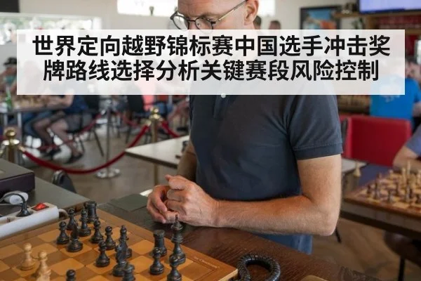 世界定向越野锦标赛中国选手冲击奖牌路线选择分析关键赛段风险控制