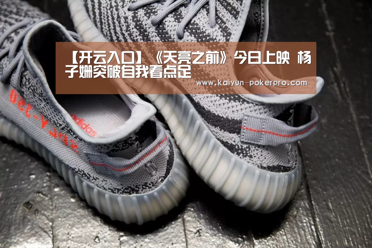 【开云入口】《天亮之前》今日上映  杨子姗突破自我看点足